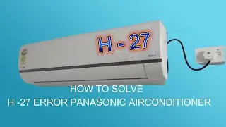 HOW TO SOLVE PANASONIC AIRCONDITIONER H--27 ERROR CODE // PANSONIC AC ME H 27 KYO AATA HAI