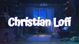 Christian Lofi Mix #1 | Chill Beats to Relax & Study