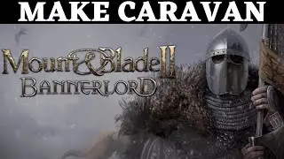 Bannerlord HOW TO MAKE A CARAVAN / START CARAVAN