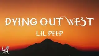 Lil Peep - Dying Out West (Lyrics)