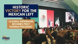 Historic VICTORY for the Mexican Left: Claudia Sheinbaum Becomes First Woman President