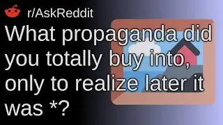What Propaganda Did You Totally Buy Into, Only To Realize Later It Was ********? ~ /r/AskReddit