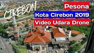 Pesona Kota Cirebon 2019 | Video Udara Drone
