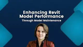 Enhancing Revit Model Performance Through Model Maintenance with Olivia Morgan