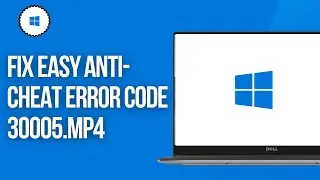 How To Fix Easy Anti-Cheat Error Code 30005