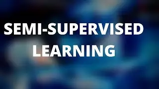 SEMI-SUPERVISED LEARNING (COMBINING SUPERVISED & UNSUPERVISED LEARNING ) || MACHINE LEARNING