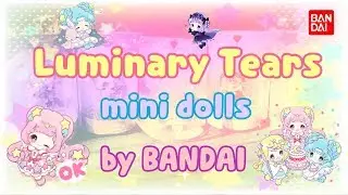 Bandai presents: Luminary Tears mini dolls!
