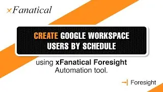 How to create Google Workspace Users by schedule using the xFanatical Foresight automation tool?