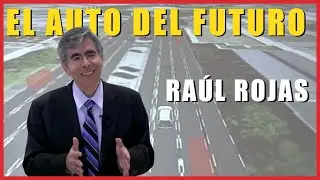 RAÚL ROJAS | El AUTO del FUTURO