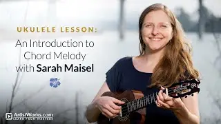 Ukulele Lesson: An Introduction to Chord Melody with Sarah Maisel || ArtistWorks