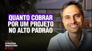 #109 Quanto Cobrar por um projeto Alto Padrão - Podcast Arquitetura Alto Padrão