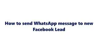 How to send WhatsApp message to new Facebook Lead