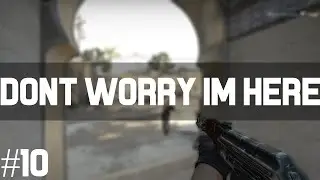 CS:GO | Don't Worry Im Here #10