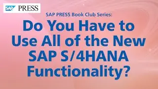 Do You Have to Use All of the New SAP S/4HANA Functionality?