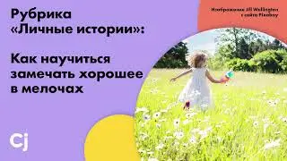Рубрика «Личные истории»: Как научиться замечать хорошее в мелочах