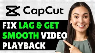 How To Fix CapCut Lag & Get Smooth Video Playback On PC (Step By Step)
