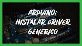 ¿Cómo instalar el driver de una placa arduino genérica o china?