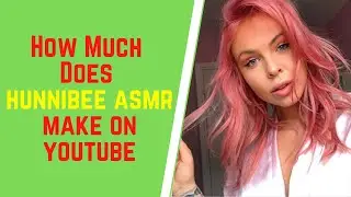 How Much Does Hunnibee ASMR Make On YouTube,Hunnibee Net Worth