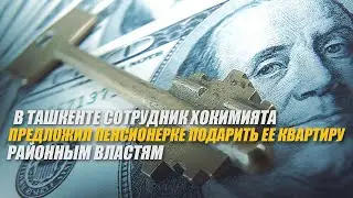 В Ташкенте сотрудник хокимията предложил пенсионерке подарить ее квартиру районным властям