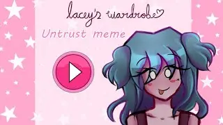 💗✨️Lacey's Wardrobe✨️💗 Untrust meme//animation