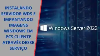 Windows Server 2022: Instalação e Configuração do WDS e Implantando o Windows pelo Serviço