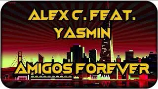 🔥 Alex C. feat. Yasmin K. - Amigos Forever 🔥 Extended Mix