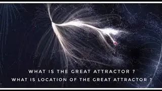 WHAT IS THE GREAT ATTRACTOR ? WHAT IS LOCATION OF THE GREAT ATTRACTOR ?