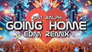 Going Home  EDM Remix  -  Just Ralph