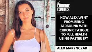 How Alex Went From Being Bedbound with Chronic Fatigue to Regaining Full Health using Faster EFT