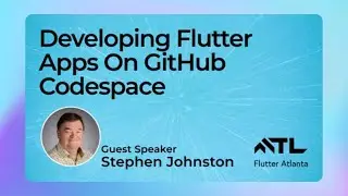 Guest Speaker: Stephen Johnston, Developing Flutter Apps on GitHub Codespace