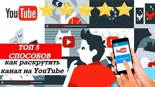 ТОП 5 способов, как раскрутить канал на YouTube. Продвижение Ютуб канала.