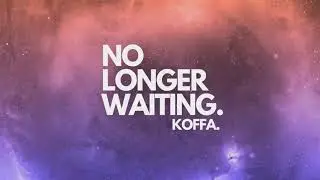 NEW MUSIC | NO LONGER WAITING | KOFFA