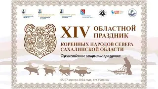XIV Областной праздник коренных народов Севера Сахалинской области. Торжественное открытие 06.04.24