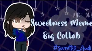 Sweetness Meme || Big Collab Audition!  { 8/10 Parts } OPEN