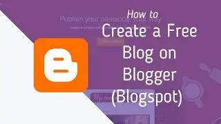 How to Create a Free Blog on Blogger (Blogspot) 2025