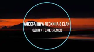 Александра Лескина & Elan - Одно И Тоже (remix) Новинки Музыки 2021