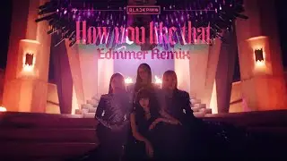BLACKPINK - 'How You Like That' (Edmmer Remix)