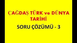 ÇAĞDAŞ TÜRK ve DÜNYA TARİHİ SORU ÇÖZÜMÜ - 3