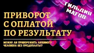 Приворот с оплатой по результату - Насколько реально приворожить любимого человека без предоплаты