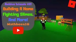 Building A Home, Fighting Slimes, And More! (Roblox Islands #2!)