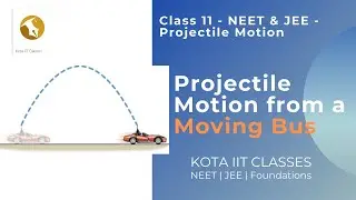 Projectile Motion from a moving bus | Class 11 NEET & JEE Physics | KOTA IIT CLASSES