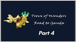 140+ Trove of Wonders (1.4mil) Road to Ganda Part 4