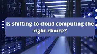 Is shifting to cloud computing the right choice?