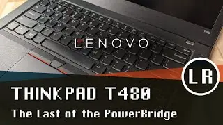 Lenovo ThinkPad T480: The Last of the PowerBridge