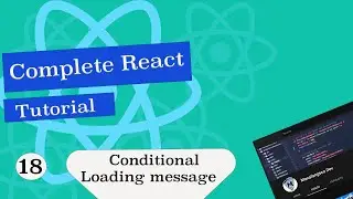 Complete  React Tutorial #18    Conditional loading message