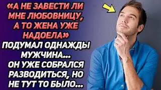 “А не завести ли мне любовницу, жена уж надоела»-подумал мужчина. Он уже собрался разводится, но...