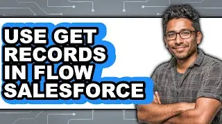 How to Use Get Records in Flow Salesforce (Updated 2025)