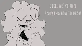 girl, we've been knowing how to draw