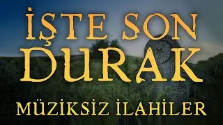 Müziksiz İlahiler - Bitti Yolculuğun İşte Son Durak - Youtube da En Çok Dinlenen İlahi Kanalından