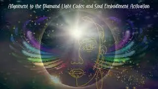 Alignment to the Diamond Light Codes and Soul Embodiment Activation